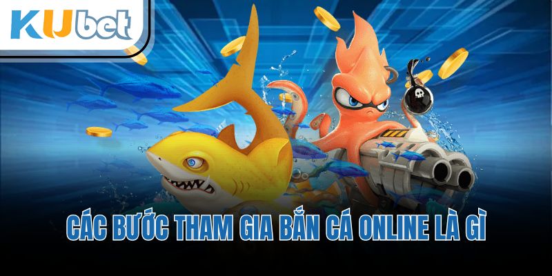 Các bước tham gia bắn cá online là gì