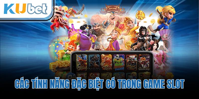 Các tính năng đặc biệt có trong game slot