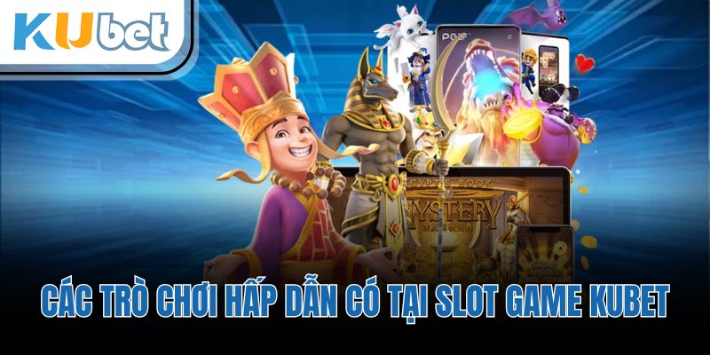 Các trò chơi hấp dẫn có tại slot game KUBET