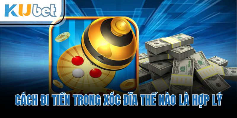 Cách đi tiền trong xóc đĩa thế nào là hợp lý