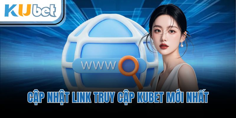 Cập nhật link truy cập KUBET mới nhất