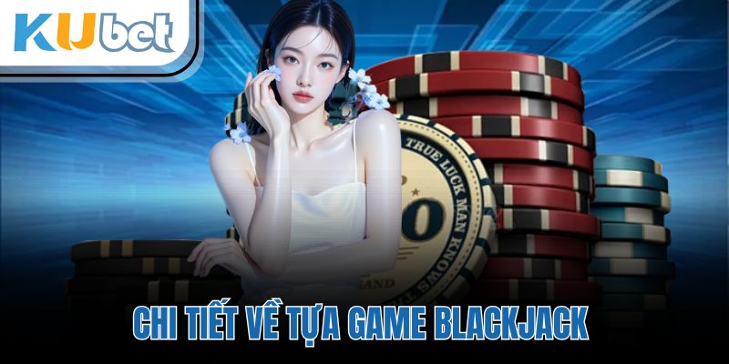 Chi tiết về tựa game Blackjack