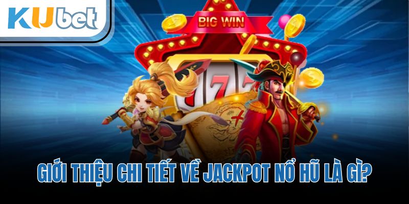 Giới thiệu chi tiết về Jackpot nổ hũ là gì?