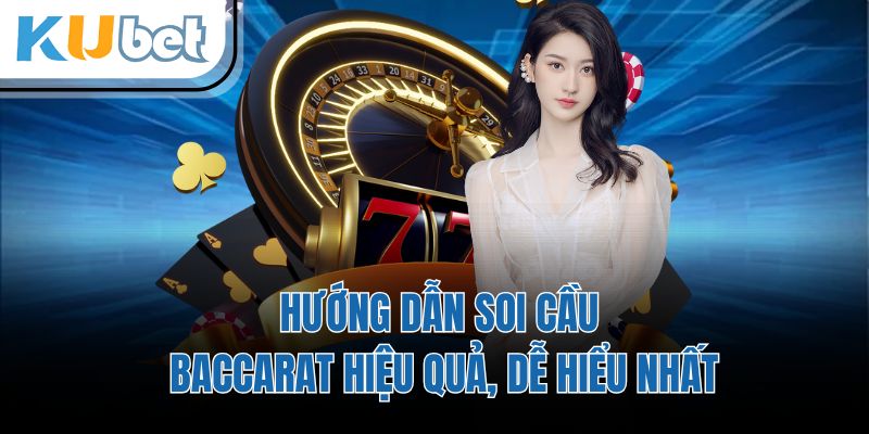 Hướng Dẫn Soi Cầu Baccarat Hiệu Quả, Dễ Hiểu Nhất