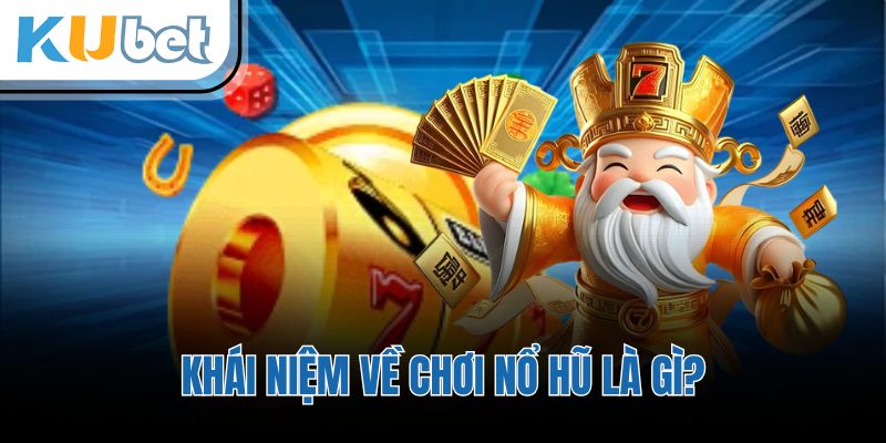 Khái niệm về chơi nổ hũ là gì?