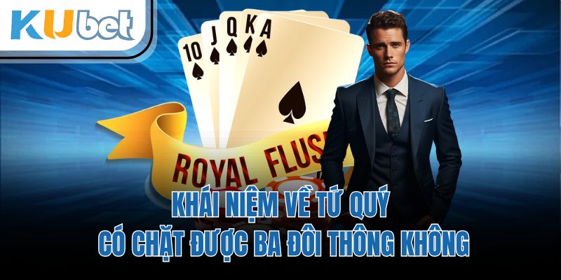 Khái niệm về tứ quý có chặt được ba đôi thông không