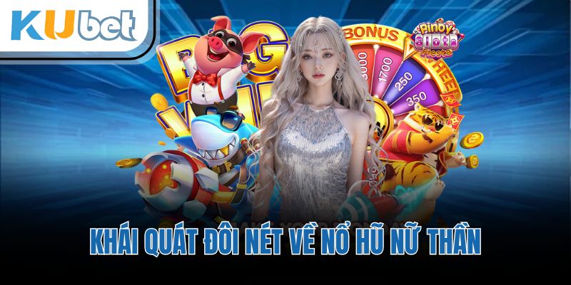 Khái quát đôi nét về nổ hũ nữ thần