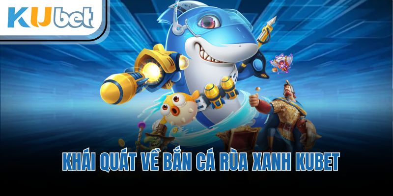 Khái quát về bắn cá rùa xanh KUBET