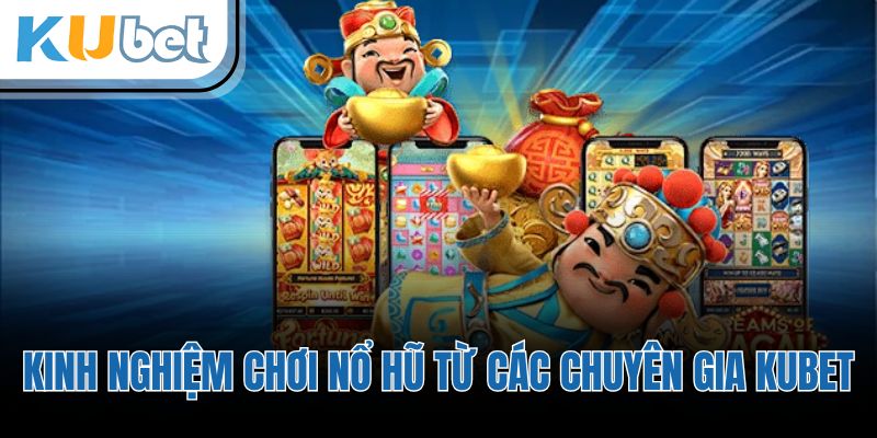 Kinh nghiệm chơi nổ hũ từ các chuyên gia KUBET