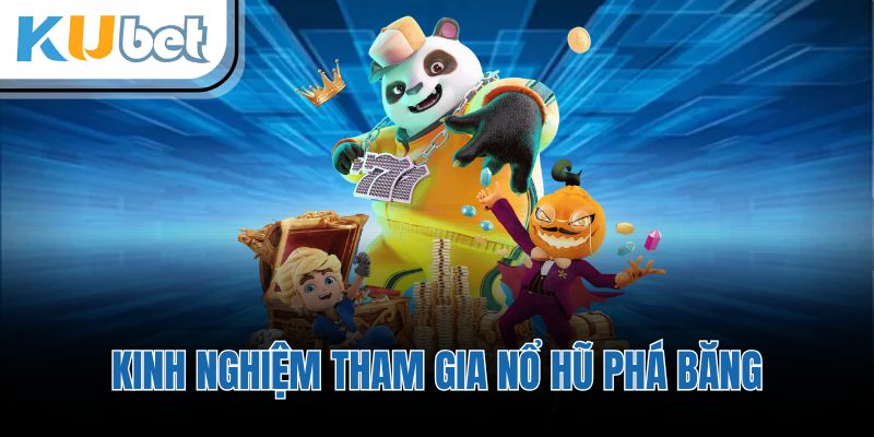 Kinh nghiệm tham gia nổ hũ phá băng