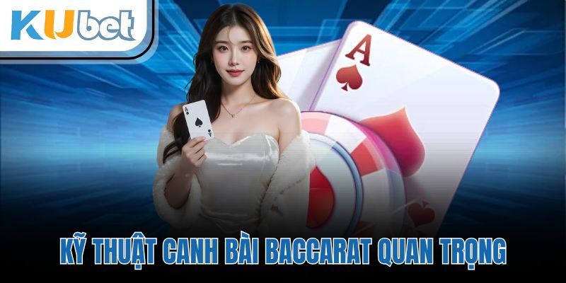Kỹ thuật canh bài baccarat quan trọng