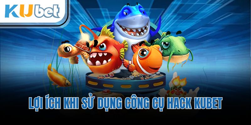 Lợi ích khi sử dụng công cụ hack KUBET