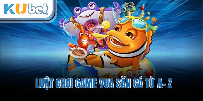 Luật chơi game vua săn cá từ A- Z