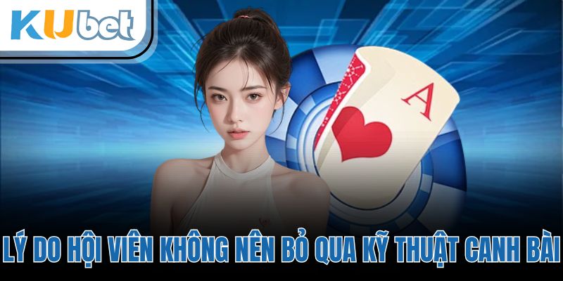 Lý do hội viên không nên bỏ qua kỹ thuật canh bài