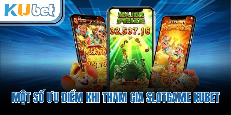 Một số ưu điểm khi tham gia Slotgame KUBET