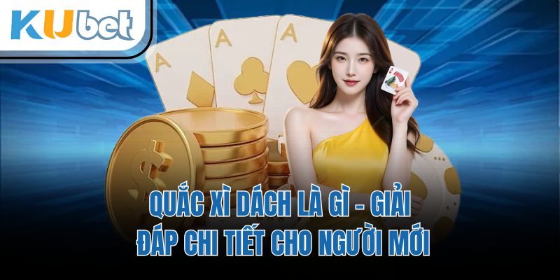 Quắc Xì Dách Là Gì - Giải Đáp Chi Tiết Cho Người Mới