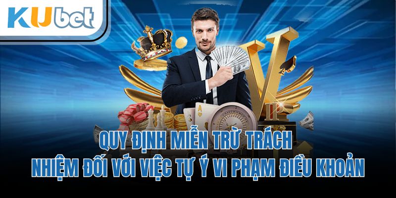 Quy định miễn trừ trách nhiệm đối với việc tự ý vi phạm điều khoản