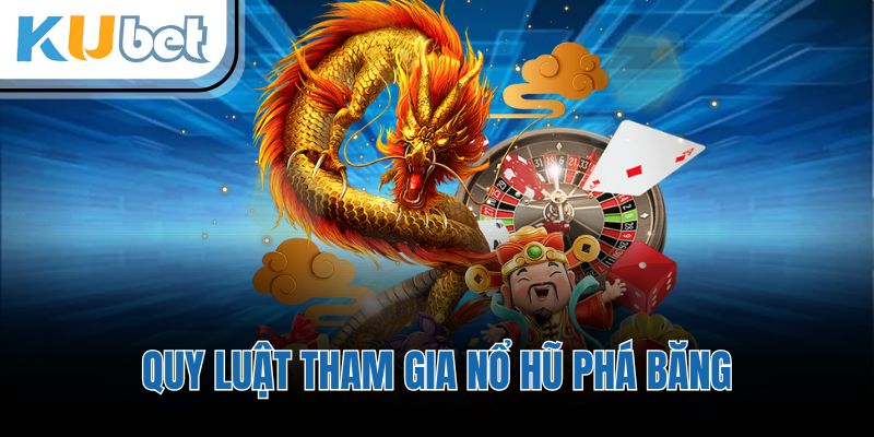 Quy luật tham gia nổ hũ phá băng