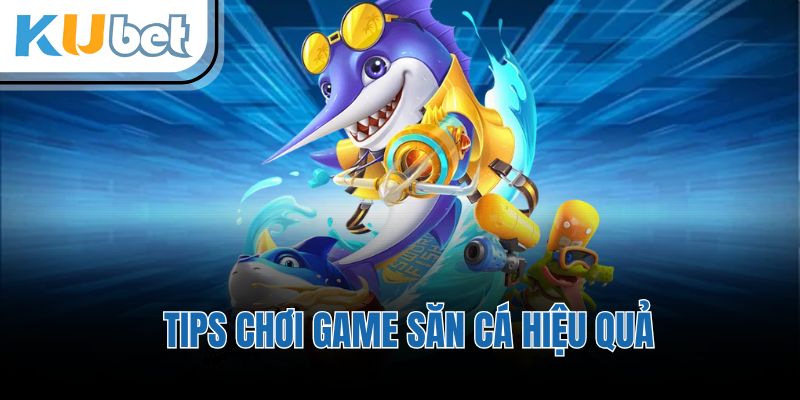 Tips chơi game săn cá hiệu quả