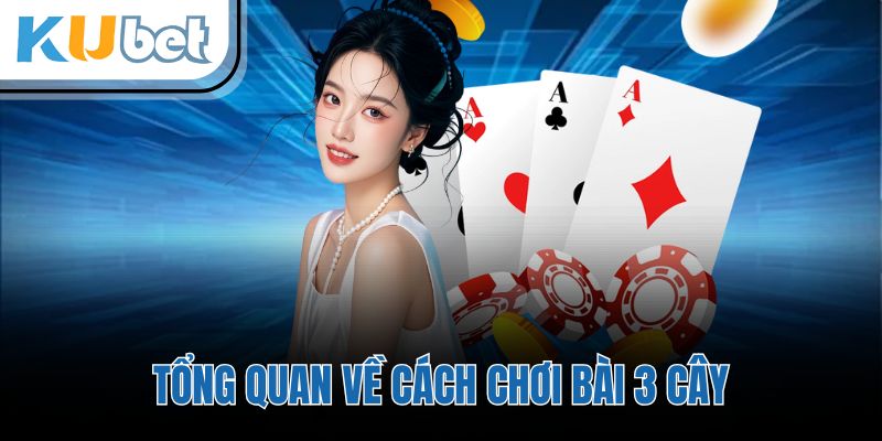 Tổng quan về cách chơi bài 3 cây