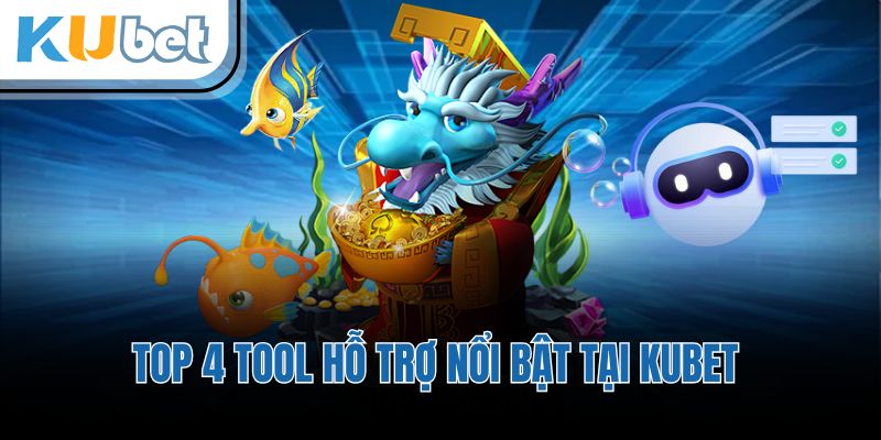 Top 4 tool hỗ trợ nổi bật tại KUBET