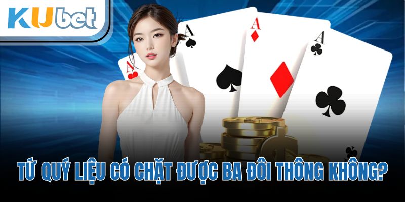 Tứ quý liệu có chặt được ba đôi thông không?