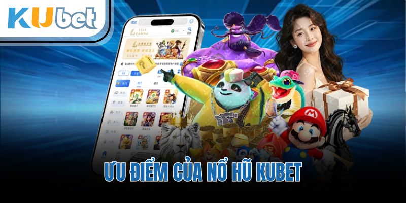 Ưu điểm của nổ hũ KUBET
